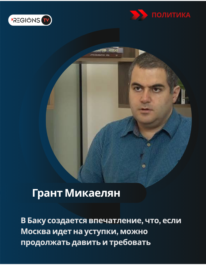 Грант Микаелян: В Баку создается впечатление, что, если Москва идет на уступки, можно продолжать давить и требовать