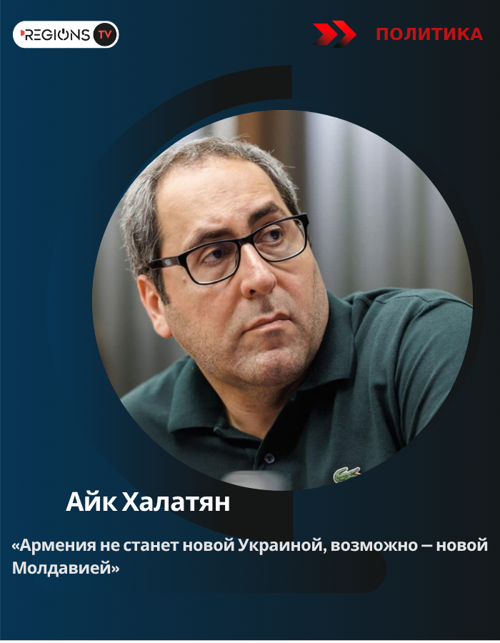 «Армения не станет новой Украиной, возможно — новой Молдавией»: Айк Халатян