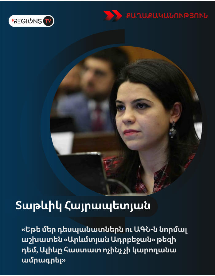 Տաթևիկ Հայրապետյան. «Եթե մեր դեսպանատներն ու ԱԳՆ-ն նորմալ աշխատեն «Արևմտյան Ադրբեջան» թեզի դեմ, Ալիևը հաստատ ոչինչ չի կարողանա ամրագրել»
