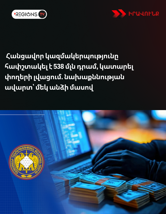 Հանցավոր կազմակերպությունը հափշտակել է 538 մլն դրամ, կատարել փողերի լվացում. նախաքննության ավարտ՝ մեկ անձի մասով